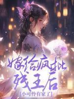 嫁给疯批残王后，小可怜有家了by西染 云珞颜楚迟在线阅读全文