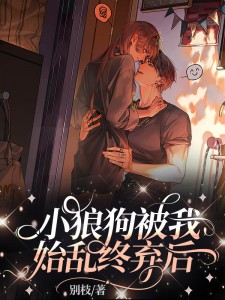 《小狼狗被我始乱终弃后》司纯祁森闻全文免费阅读
