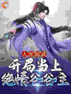 人在综武：开局当上绝情谷谷主全本资源 公孙昊公孙止精彩章节未删减版