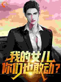 《我的女儿，你们也敢动？》小说完结版免费试读 许灿阳许琳娜小说全文