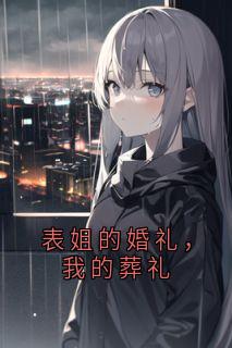 表姐的婚礼，我的葬礼by好好 穗穗好好小说阅读
