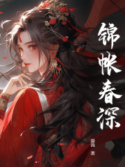 《锦帐春深》小说全文免费试读 沈若锦秦琅小说全文