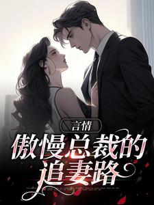 言情：傲慢总裁的追妻路by非停 周许言柯政全文免费阅读