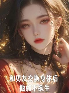 《和男友交换身体后他痛不欲生》小说章节在线阅读 郑远童童小说阅读