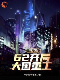 四合院：62开局，大国重工免费阅读(李平安贾东旭全本资源) 无广告