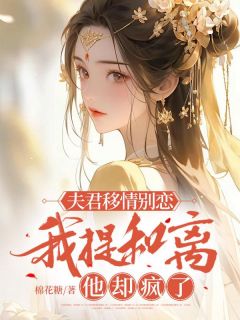 婵娘章帧by棉花糖 夫君移情别恋，我提和离他却疯了小说全本