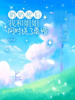 奶奶死后，我和姐姐同时提了离婚免费阅读 沈穆白沈岐山江妤江舒的小说免费试读